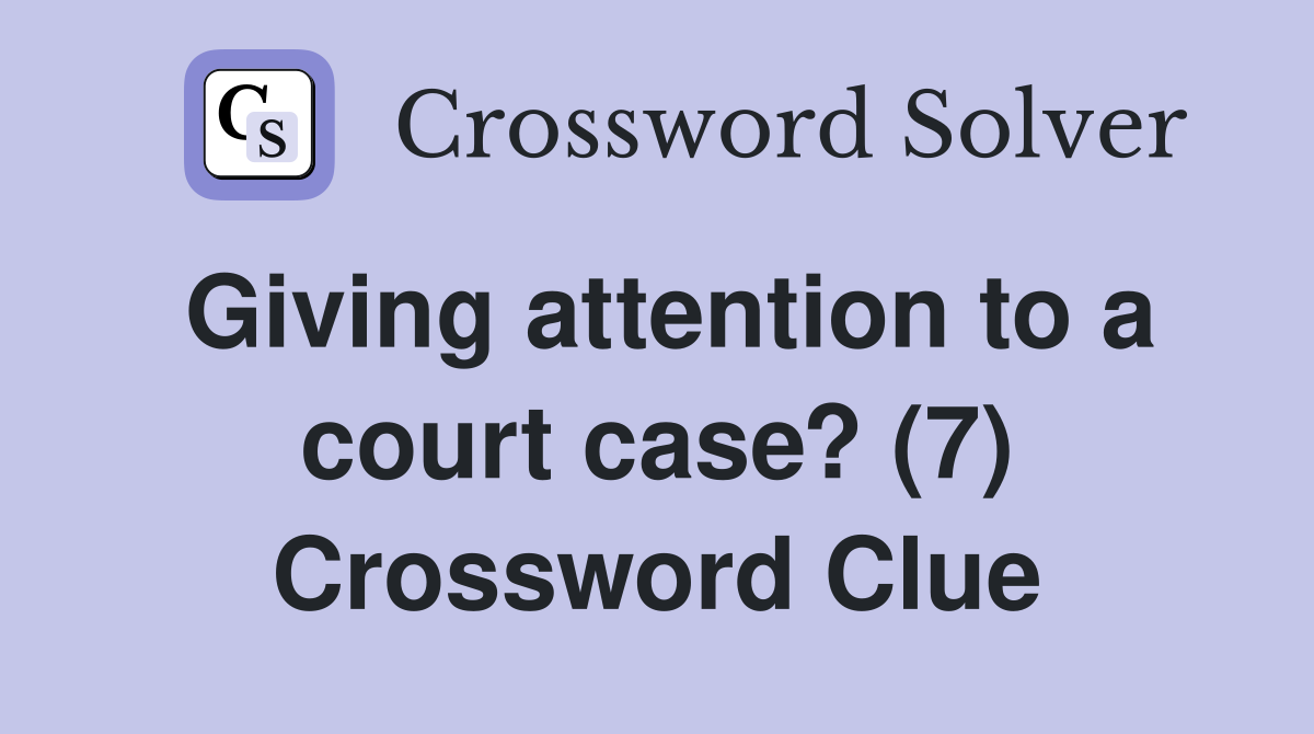 Giving attention to a court case? (7) Crossword Clue