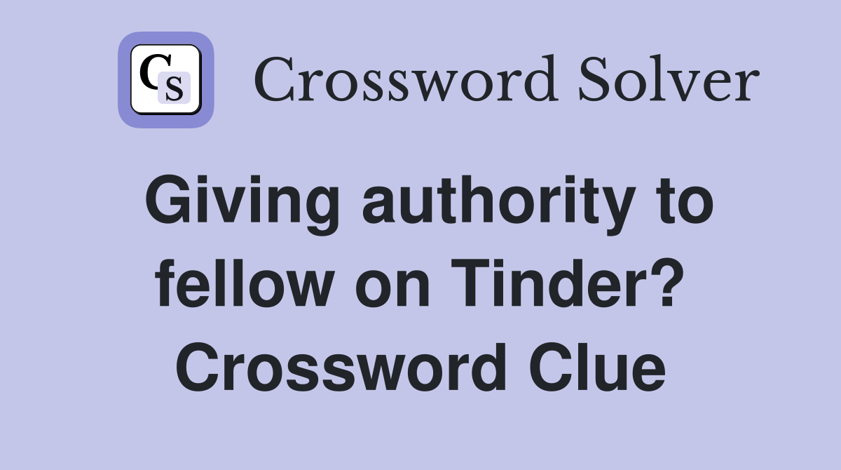 Giving authority to fellow on Tinder? Crossword Clue