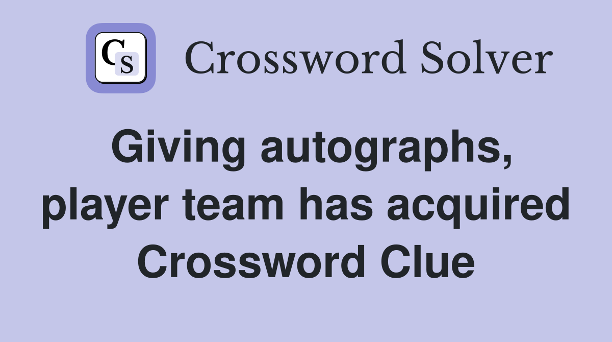 Giving autographs, player team has acquired Crossword Clue