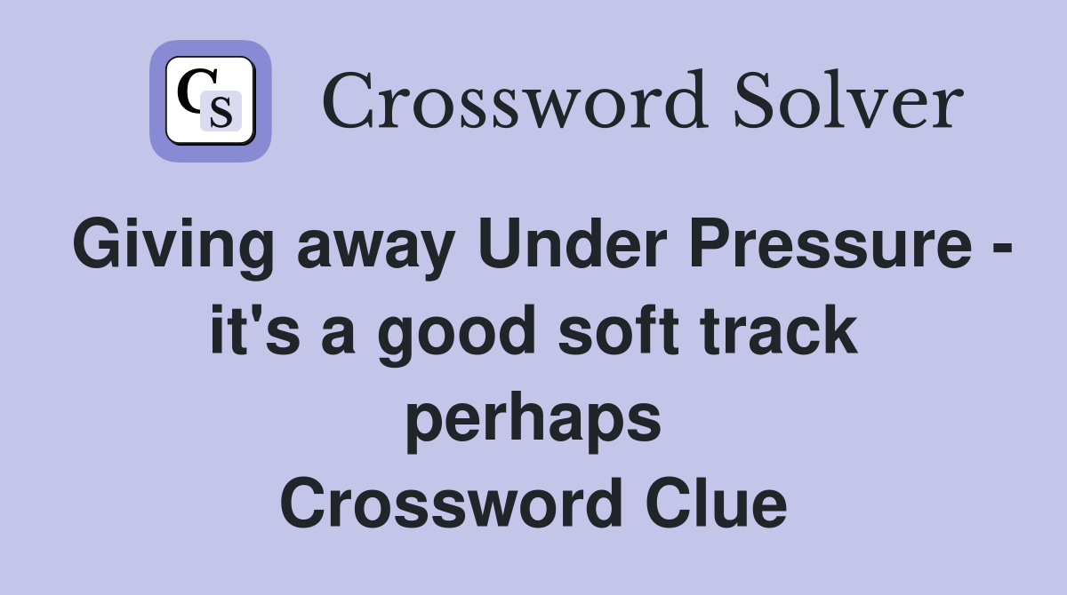 Giving away Under Pressure - it's a good soft track perhaps Crossword Clue