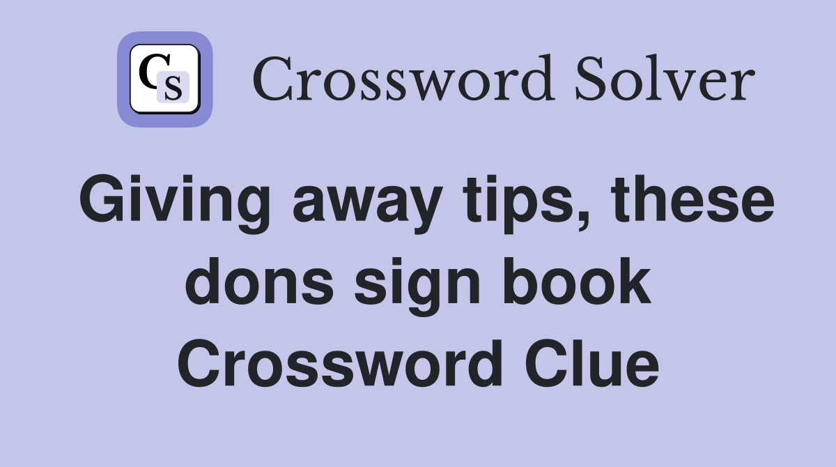 Giving away tips, these dons sign book Crossword Clue