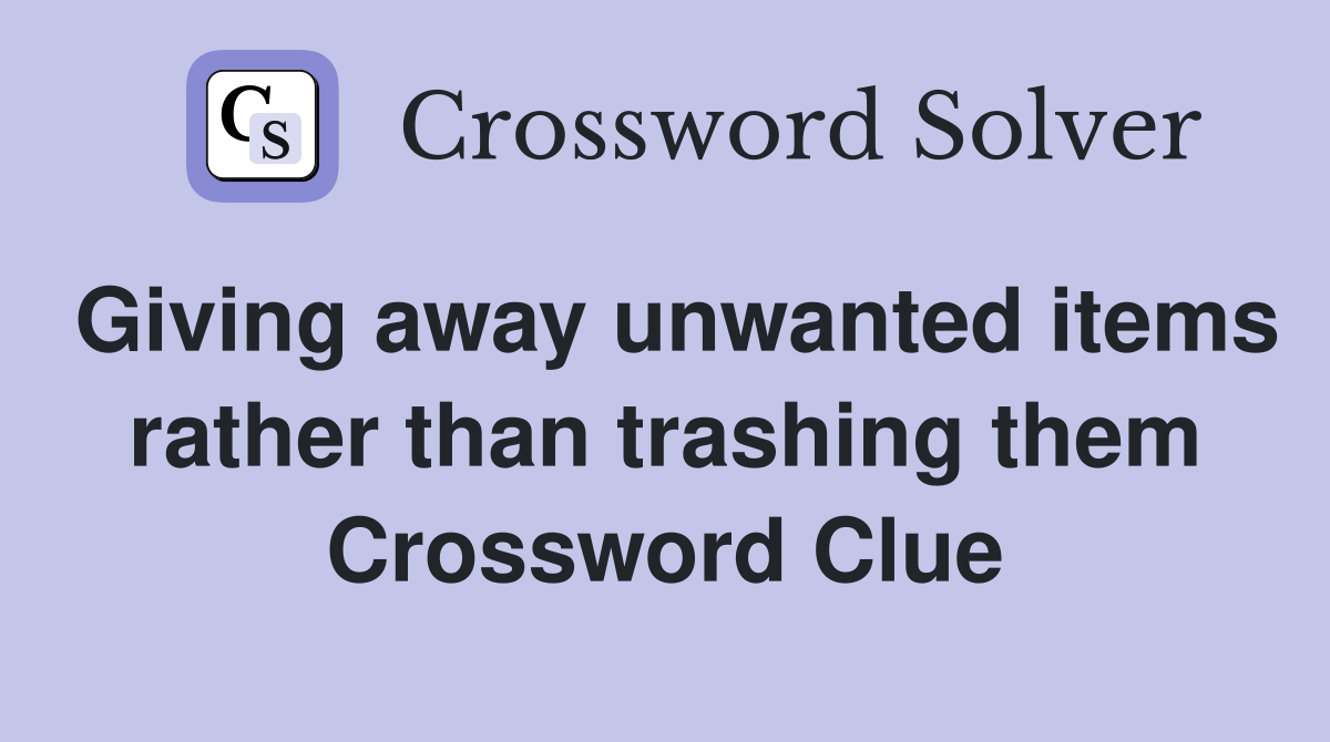Giving away unwanted items rather than trashing them Crossword Clue