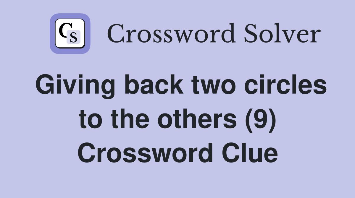 Giving back two circles to the others (9) Crossword Clue