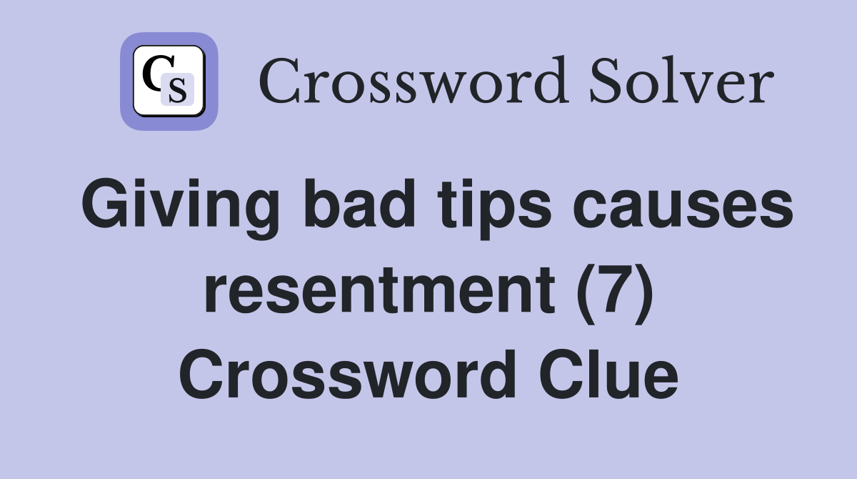 Giving bad tips causes resentment (7) Crossword Clue