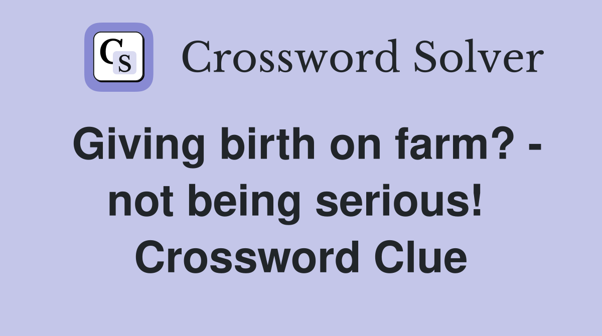 Giving birth on farm? - not being serious!  Crossword Clue