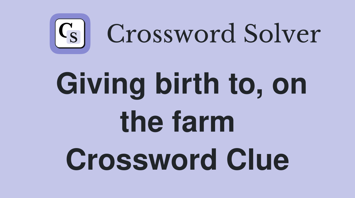 Giving birth to, on the farm Crossword Clue