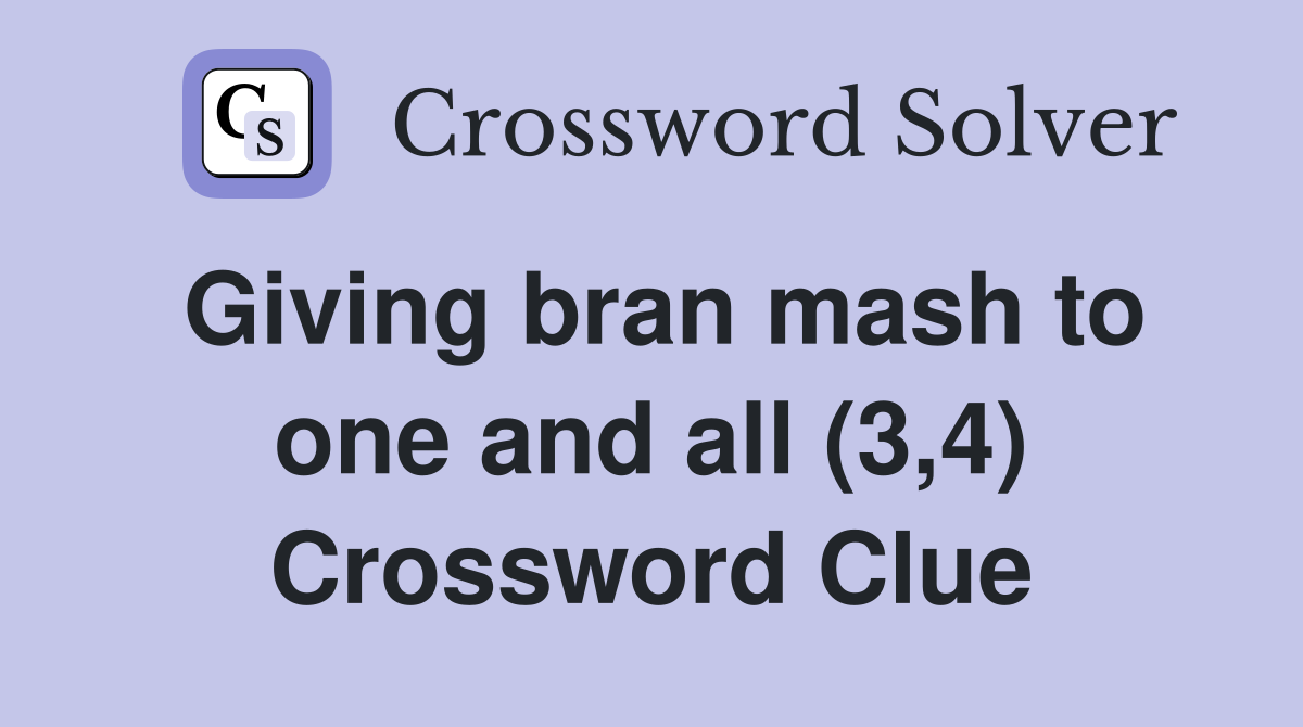 Giving bran mash to one and all (3,4) Crossword Clue