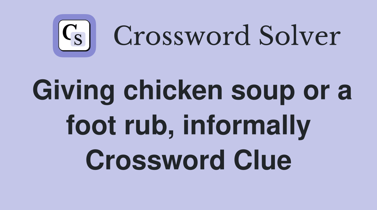 Giving chicken soup or a foot rub, informally Crossword Clue