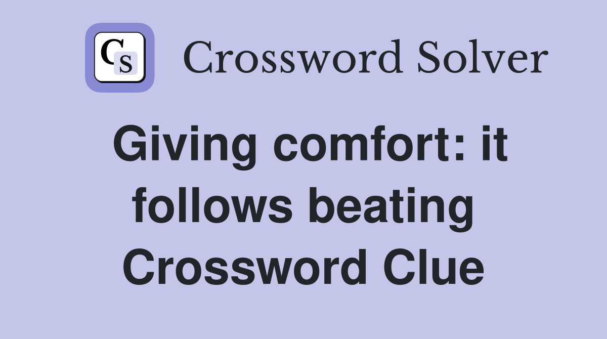 Giving comfort: it follows beating Crossword Clue