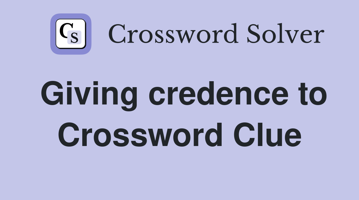 Giving credence to Crossword Clue