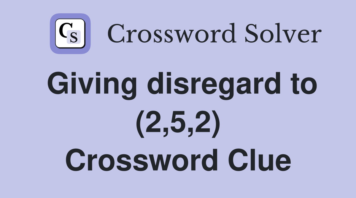 Giving disregard to (2,5,2) Crossword Clue
