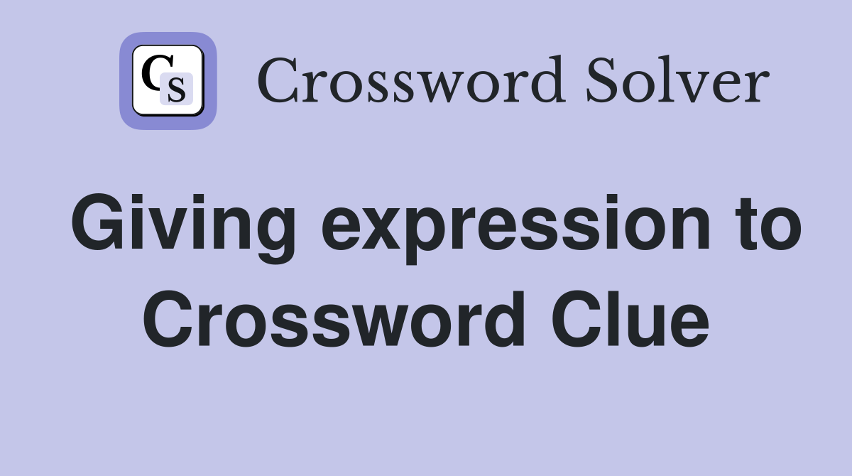 Giving expression to Crossword Clue