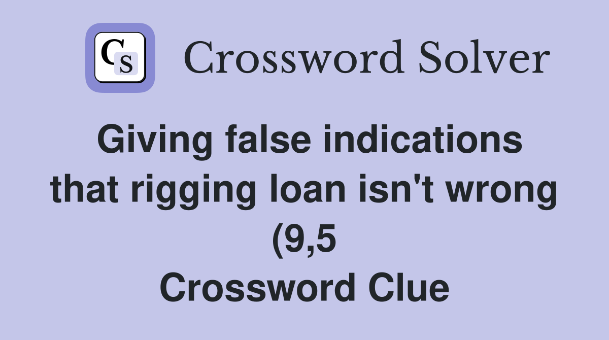 Giving false indications that rigging loan isn #39 t wrong (9 5 Giving false indications that rigging loan isn #39 t wrong (9 5
