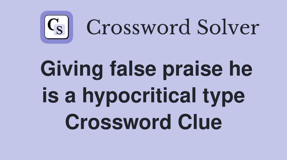 Giving false praise he is a hypocritical type Crossword Clue