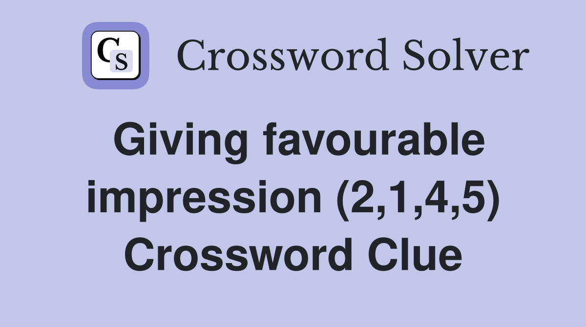 Giving favourable impression (2,1,4,5) Crossword Clue