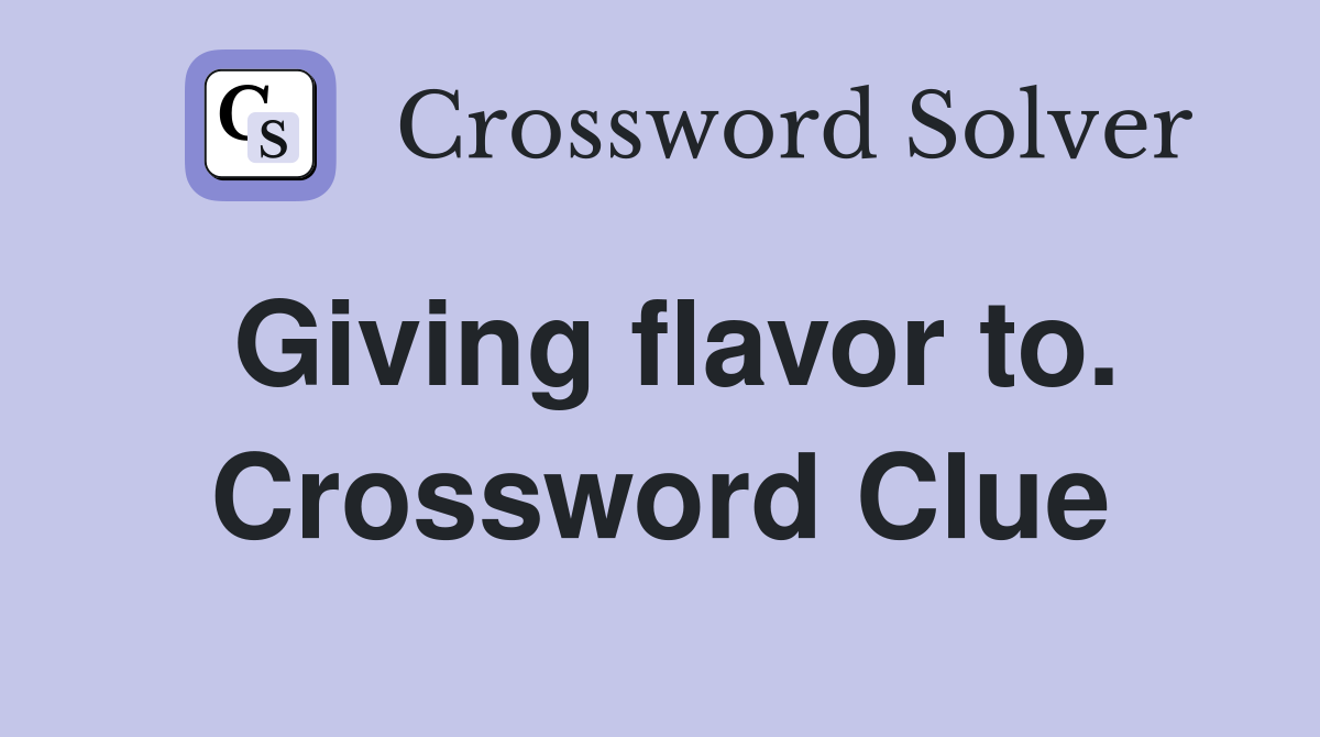 Giving flavor to. Crossword Clue