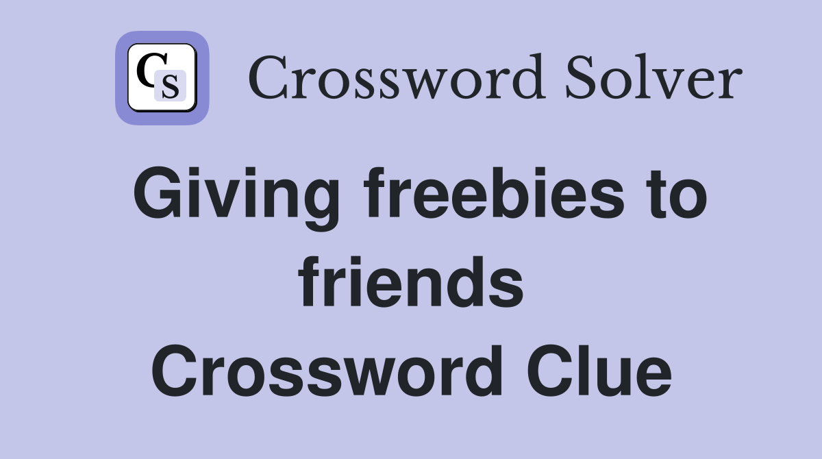 Giving freebies to friends Crossword Clue