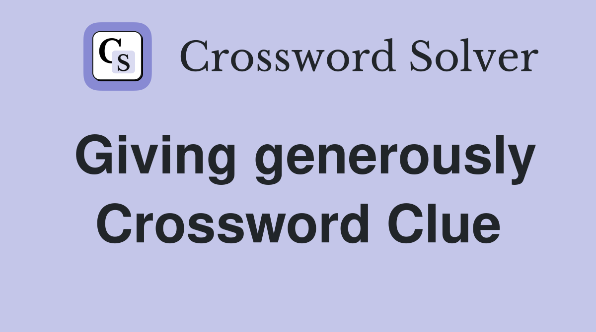 Giving generously Crossword Clue