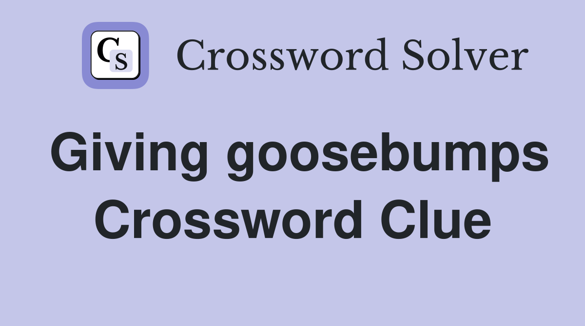 Giving goosebumps Crossword Clue