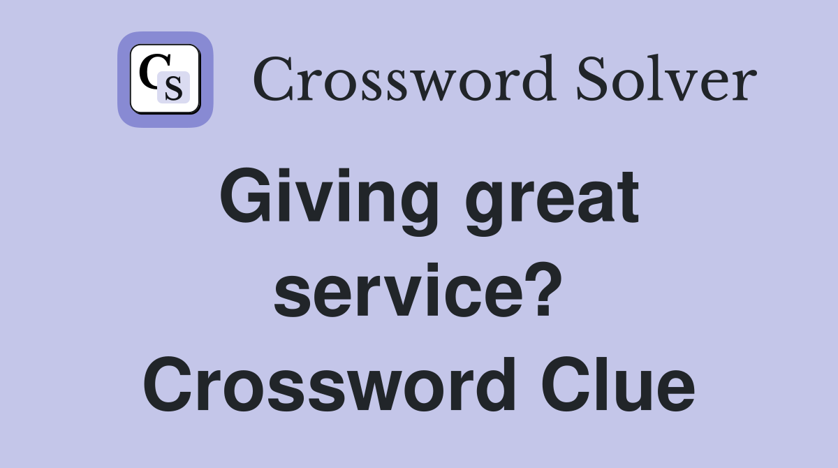 Giving great service? Crossword Clue