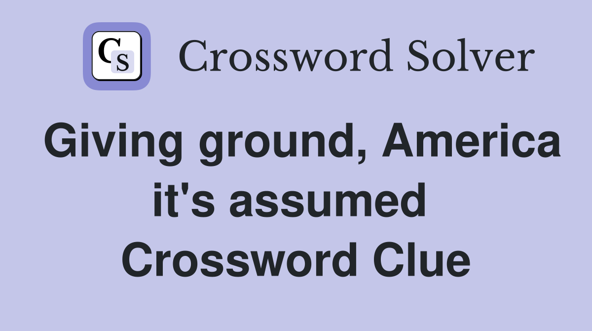 Giving ground, America it's assumed  Crossword Clue