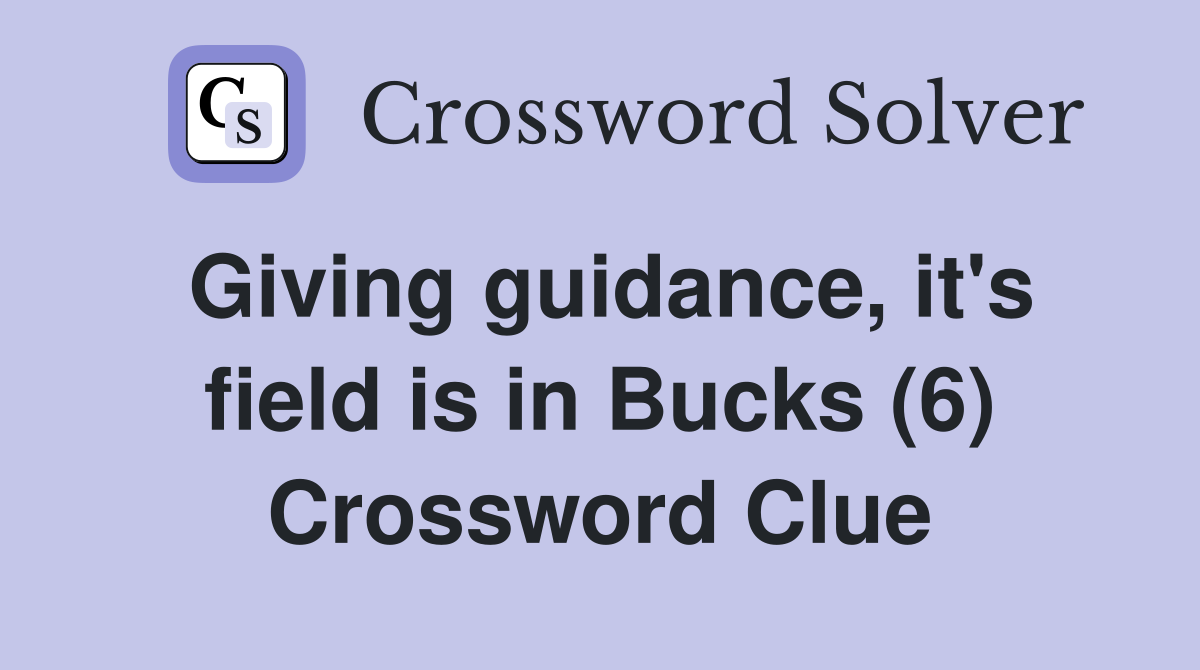 Giving guidance, it's field is in Bucks (6) Crossword Clue