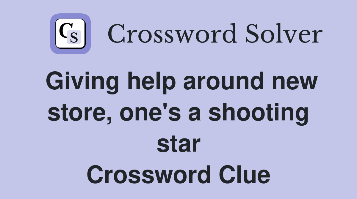Giving help around new store, one's a shooting star Crossword Clue