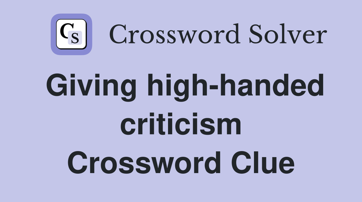 Giving high-handed criticism Crossword Clue