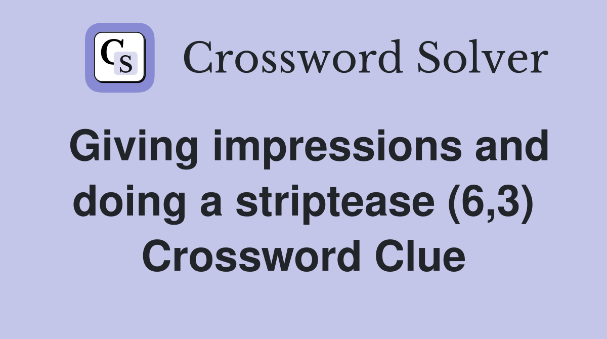 Giving impressions and doing a striptease (6,3) Crossword Clue