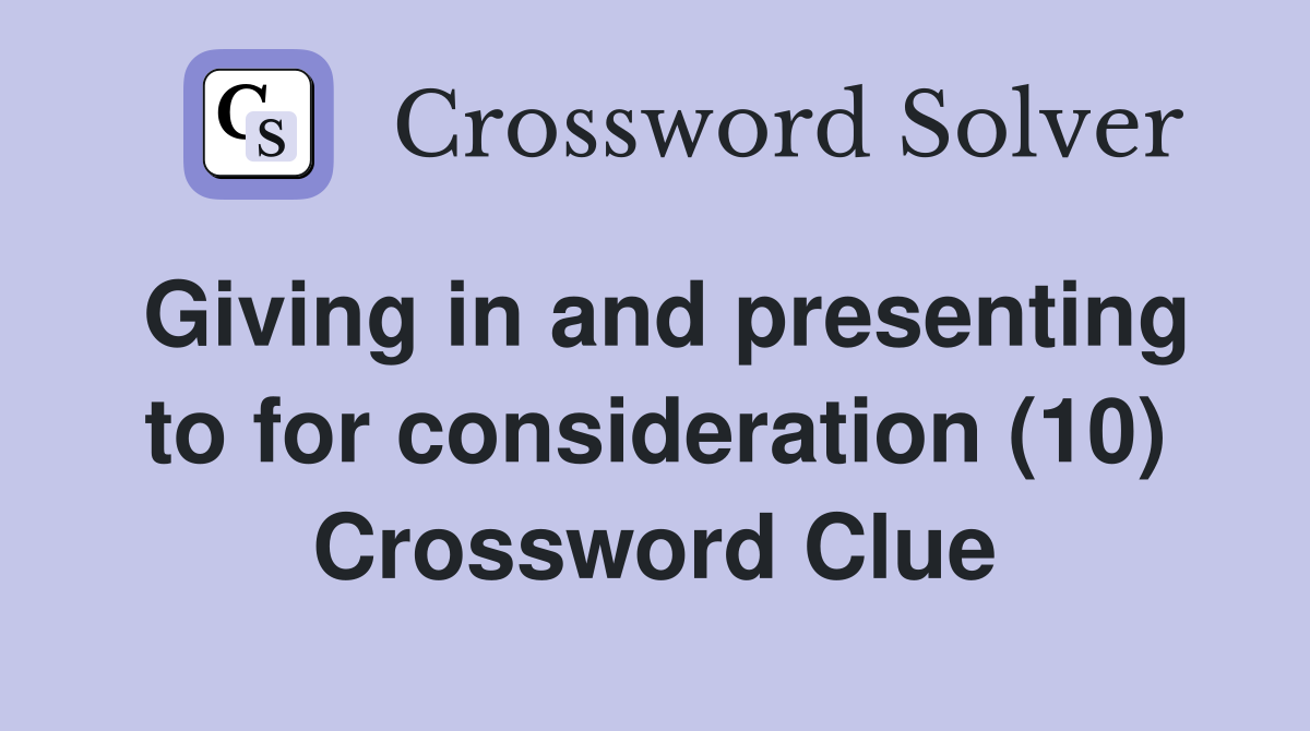 Giving in and presenting to for consideration (10) Crossword Clue