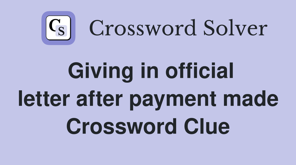 Giving in official letter after payment made Crossword Clue
