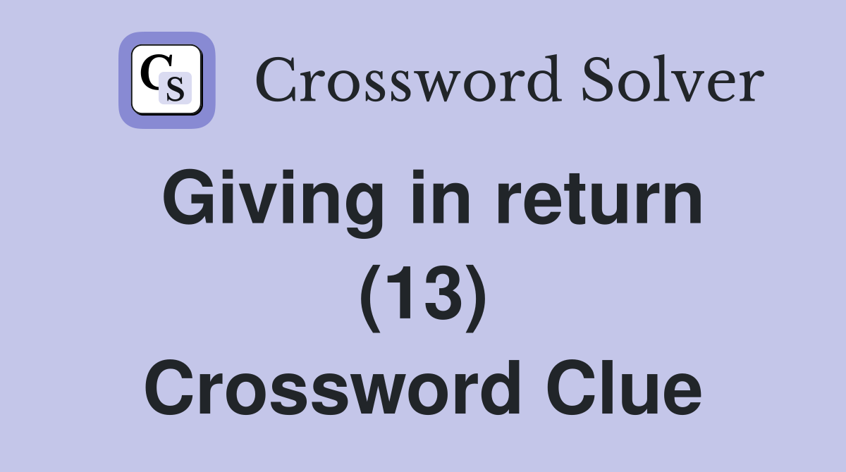 Giving in return (13) Crossword Clue