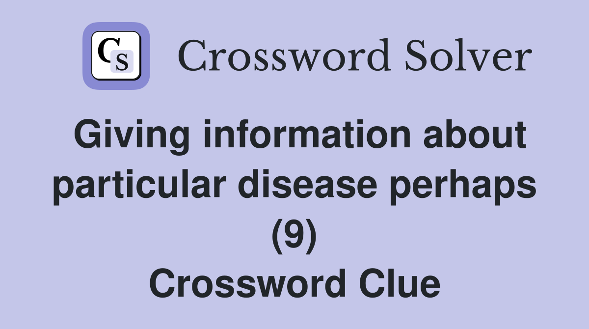 Giving information about particular disease perhaps (9) Crossword Clue