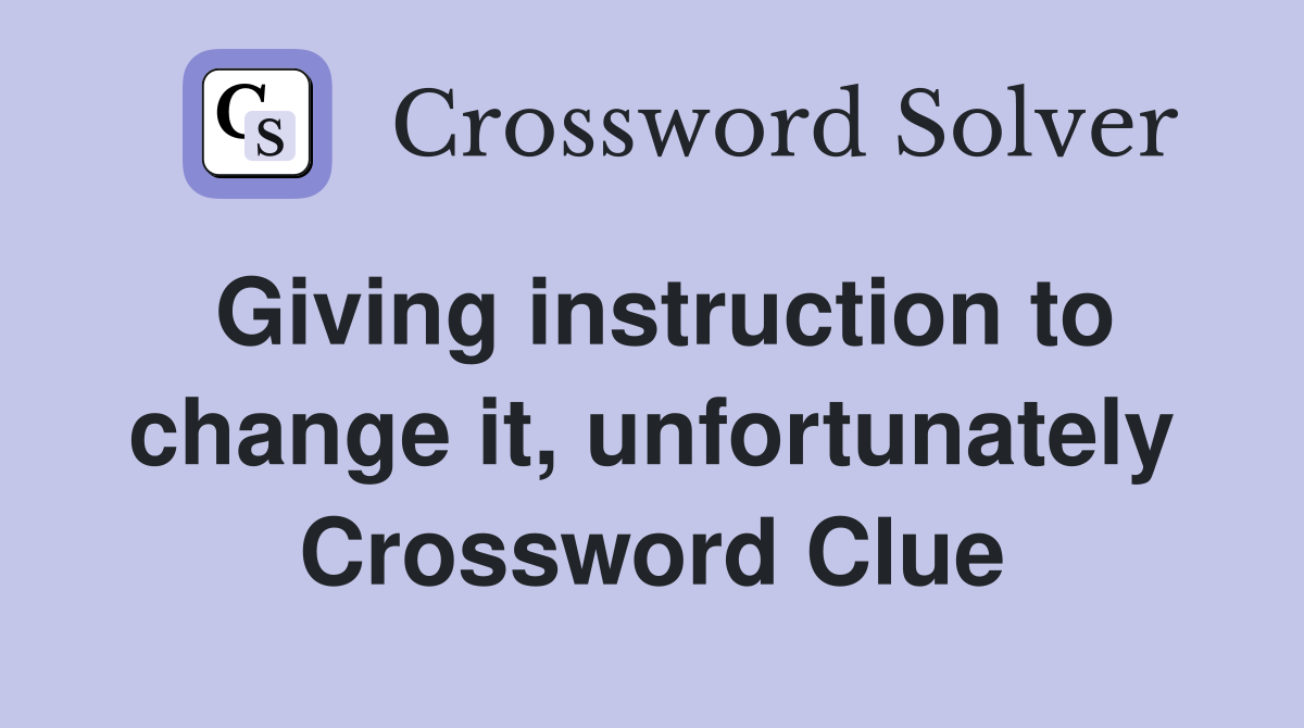 Giving instruction to change it, unfortunately Crossword Clue