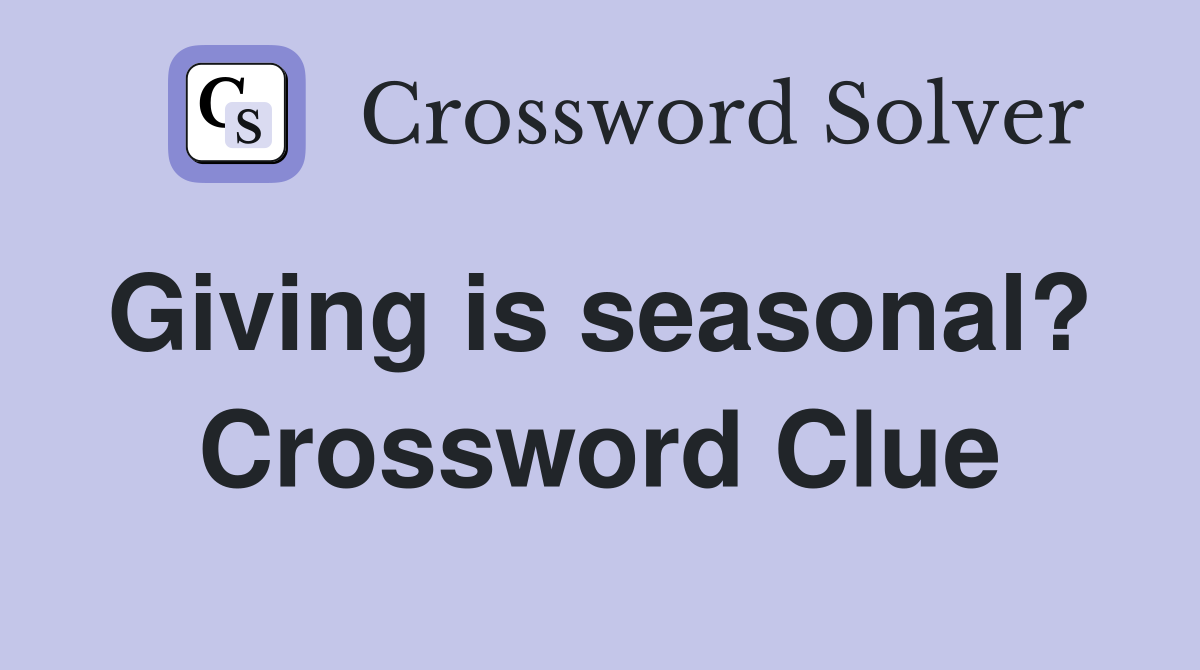 Giving is seasonal?  Crossword Clue