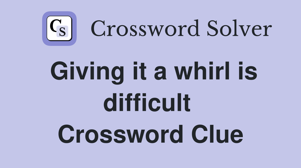 Giving it a whirl is difficult  Crossword Clue