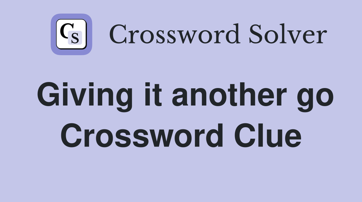 Giving it another go Crossword Clue