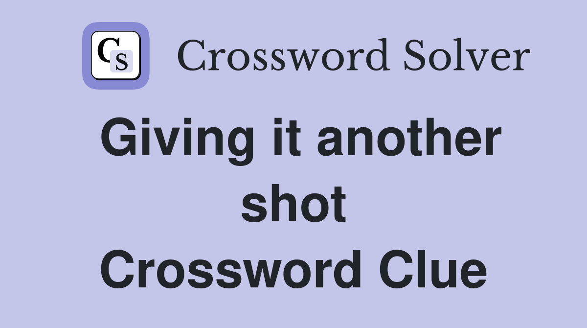 Giving it another shot Crossword Clue
