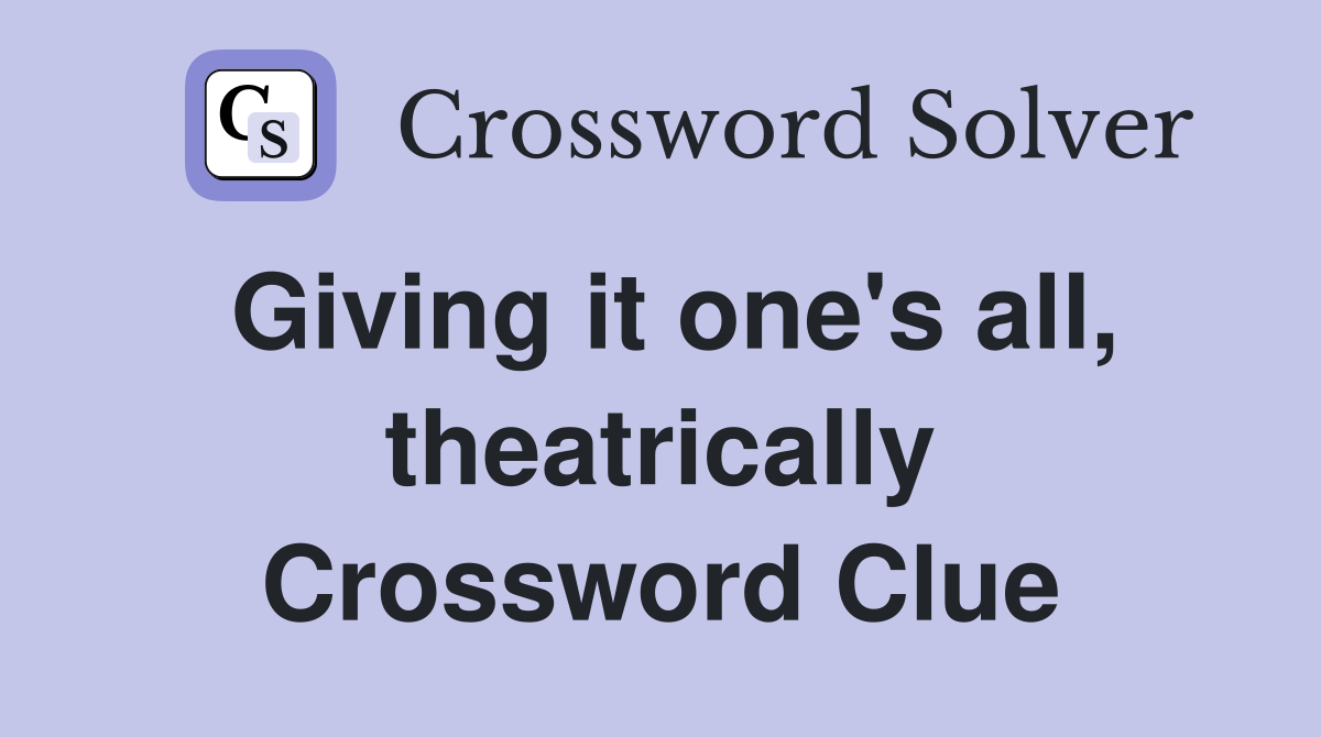Giving it one's all, theatrically Crossword Clue
