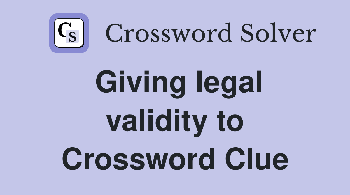 Giving legal validity to Crossword Clue