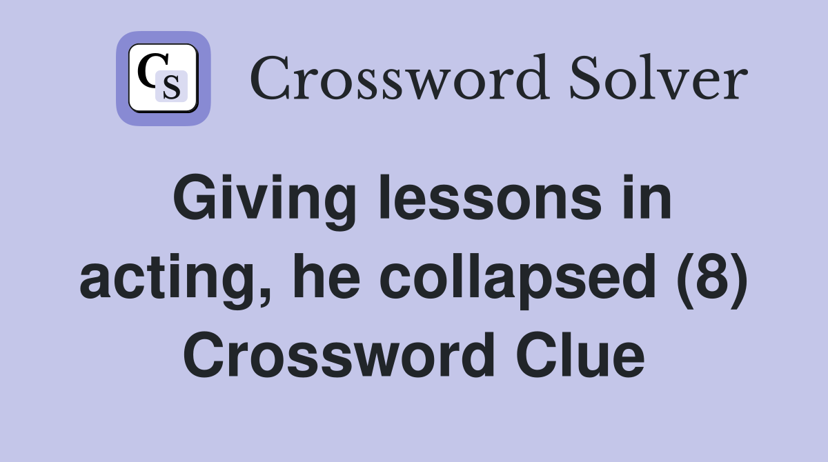 Giving lessons in acting, he collapsed (8) Crossword Clue