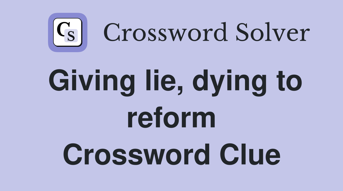 Giving lie, dying to reform Crossword Clue