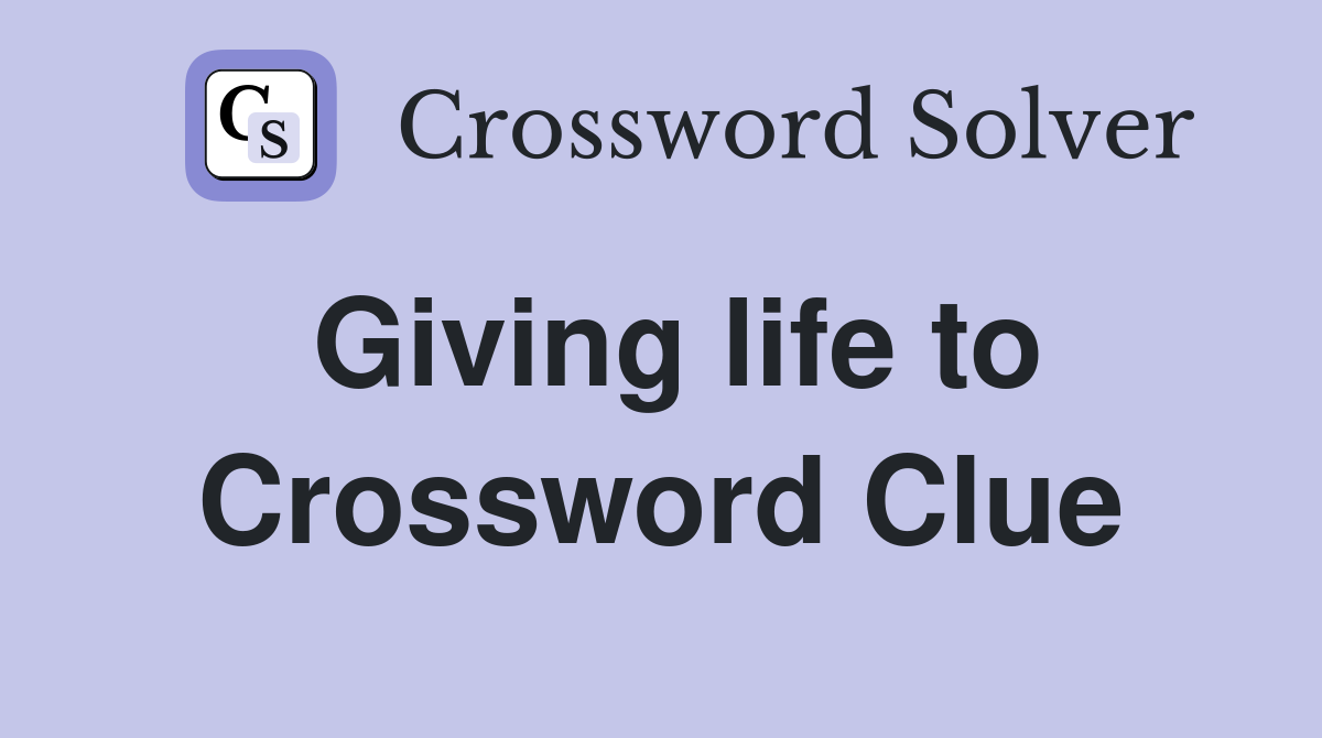 Giving life to Crossword Clue