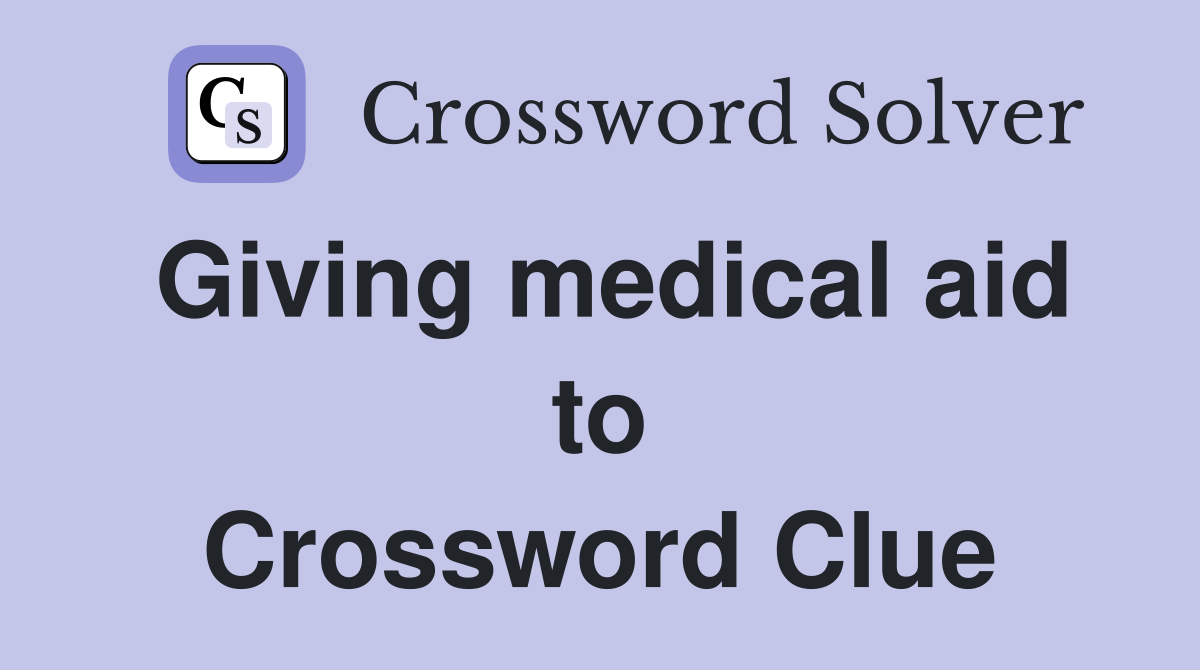 Giving medical aid to Crossword Clue