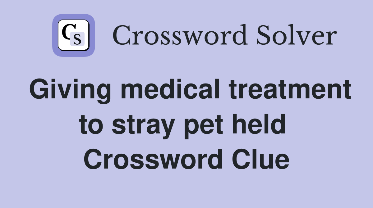 Giving medical treatment to stray pet held  Crossword Clue