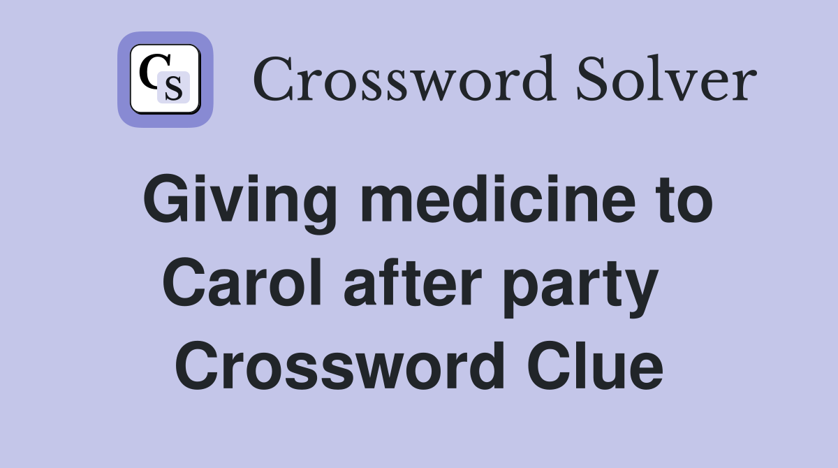 Giving medicine to Carol after party  Crossword Clue
