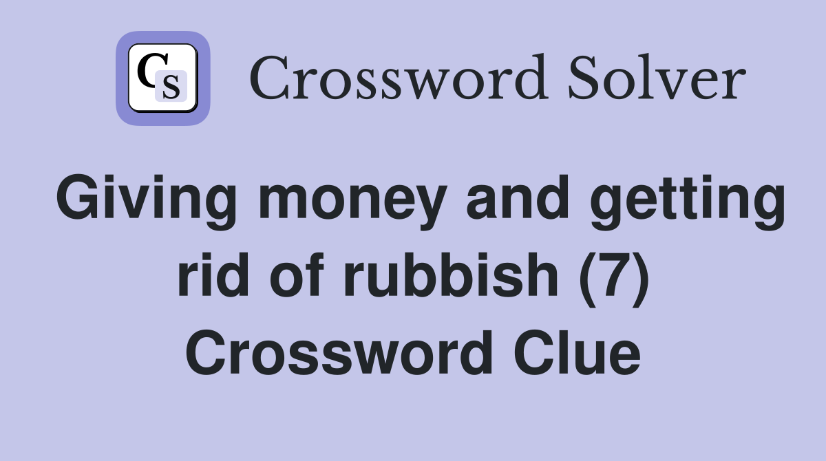 Giving money and getting rid of rubbish (7) Crossword Clue