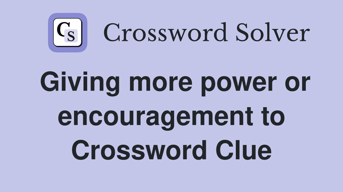 Giving more power or encouragement to Crossword Clue
