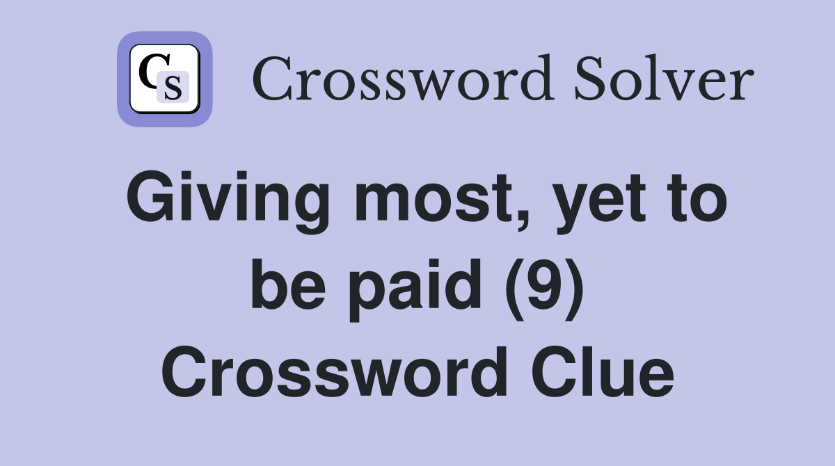 Giving most, yet to be paid (9) Crossword Clue