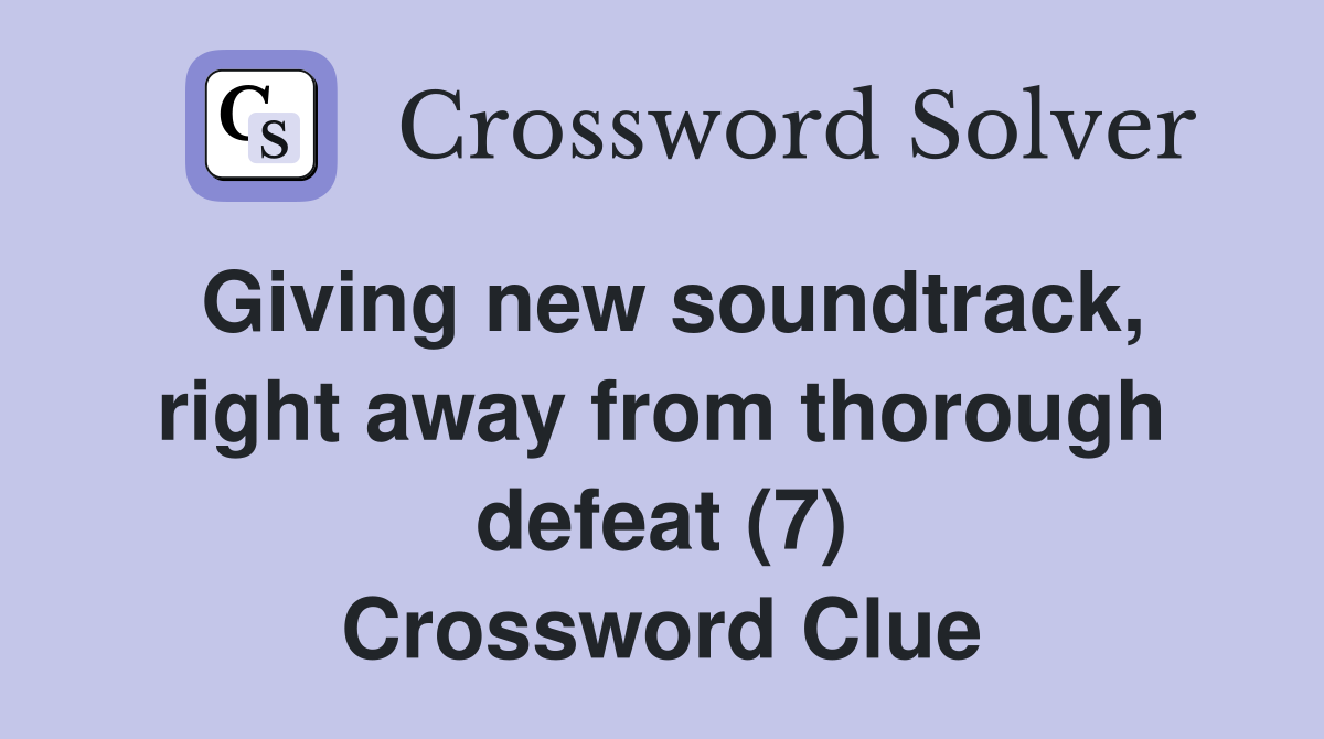 Giving new soundtrack, right away from thorough defeat (7) Crossword Clue